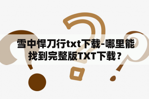  雪中悍刀行txt下载-哪里能找到完整版TXT下载？
