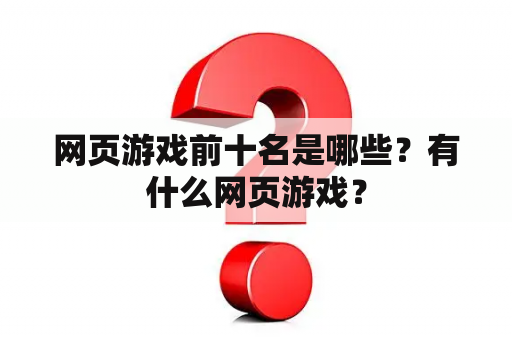 网页游戏前十名是哪些？有什么网页游戏？