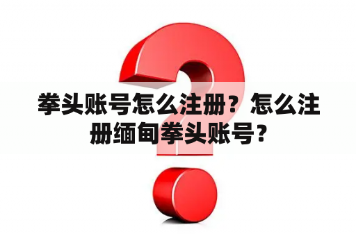 拳头账号怎么注册？怎么注册缅甸拳头账号？