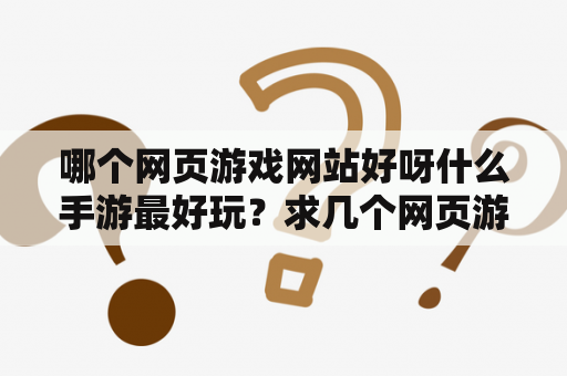 哪个网页游戏网站好呀什么手游最好玩？求几个网页游戏推荐？