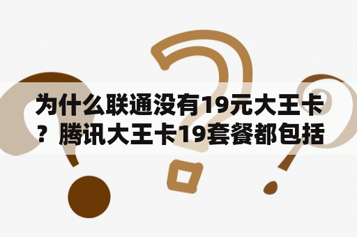 为什么联通没有19元大王卡？腾讯大王卡19套餐都包括什么？