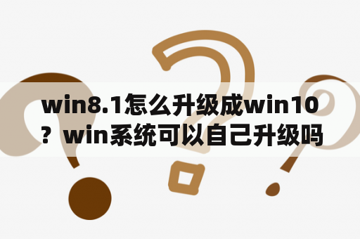 win8.1怎么升级成win10？win系统可以自己升级吗？