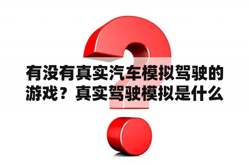 有没有真实汽车模拟驾驶的游戏？真实驾驶模拟是什么游戏？