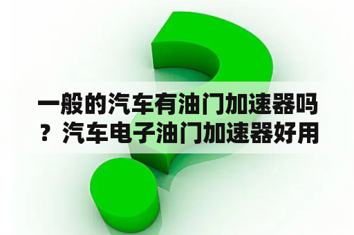 一般的汽车有油门加速器吗？汽车电子油门加速器好用吗？