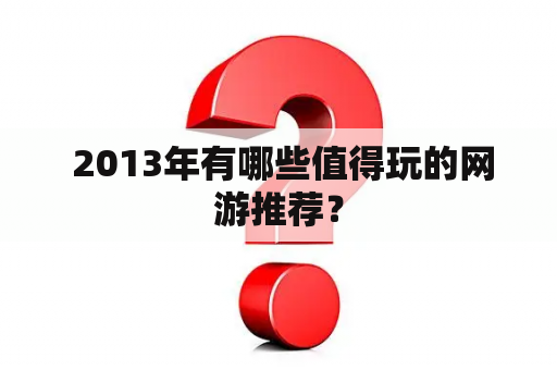  2013年有哪些值得玩的网游推荐？