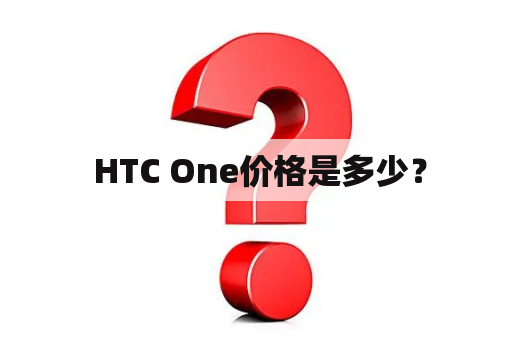  HTC One价格是多少？