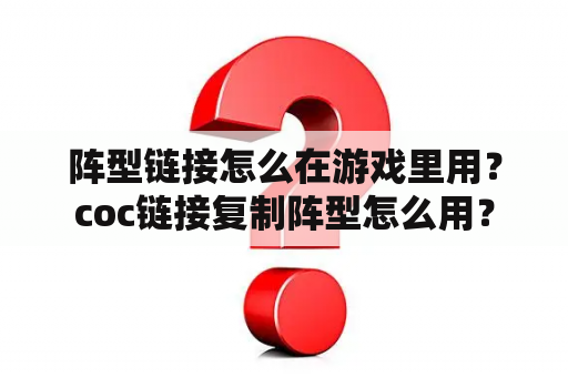 阵型链接怎么在游戏里用？coc链接复制阵型怎么用？