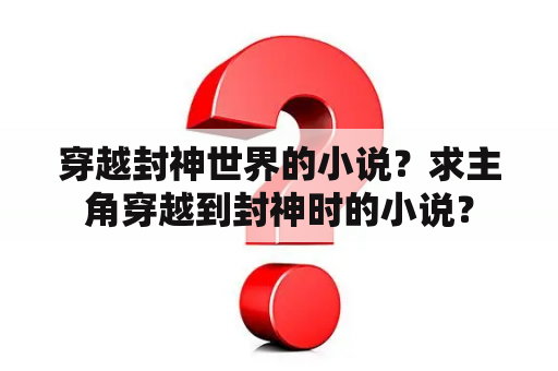 穿越封神世界的小说？求主角穿越到封神时的小说？