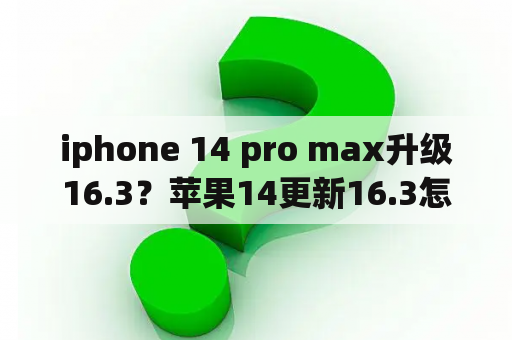 iphone 14 pro max升级16.3？苹果14更新16.3怎么样？