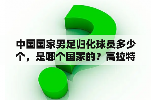 中国国家男足归化球员多少个，是哪个国家的？高拉特归化二审