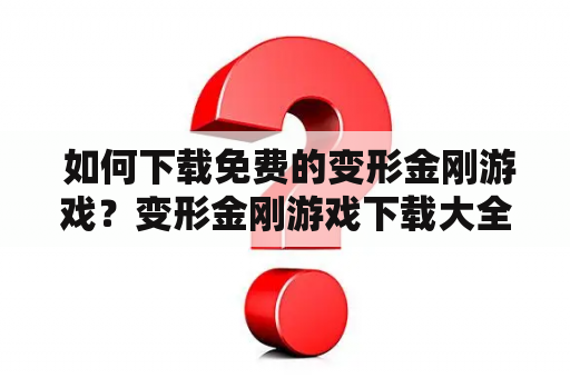  如何下载免费的变形金刚游戏？变形金刚游戏下载大全推荐！