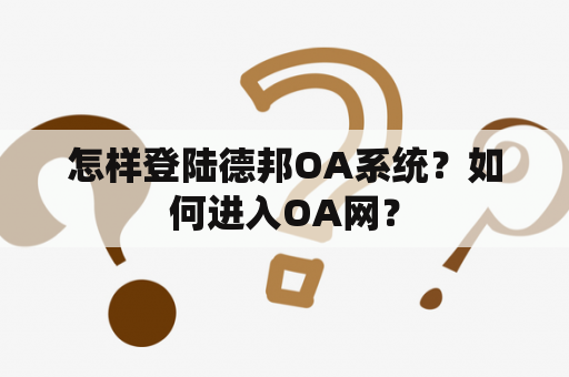 怎样登陆德邦OA系统？如何进入OA网？