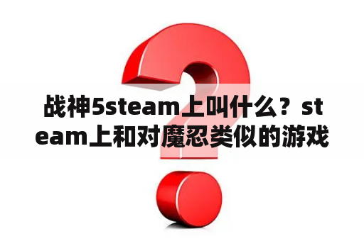 战神5steam上叫什么？steam上和对魔忍类似的游戏？