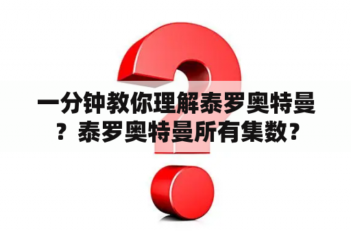 一分钟教你理解泰罗奥特曼？泰罗奥特曼所有集数？