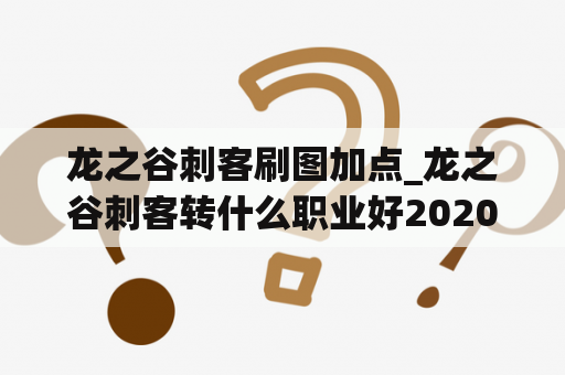 龙之谷刺客刷图加点_龙之谷刺客转什么职业好2020