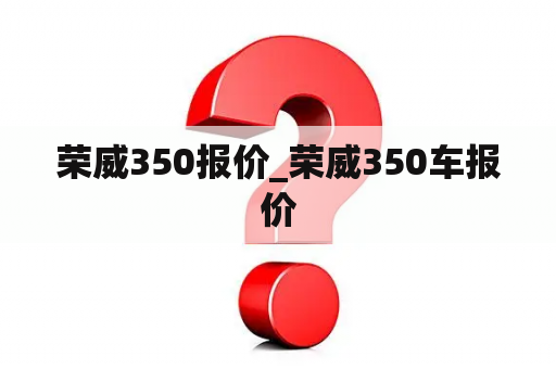 荣威350报价_荣威350车报价