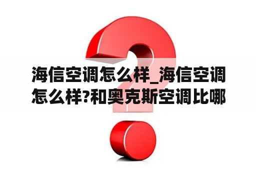 海信空调怎么样_海信空调怎么样?和奥克斯空调比哪个好