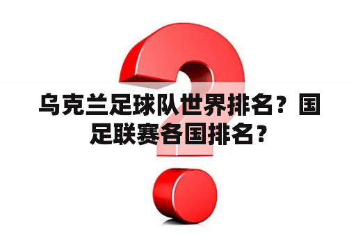 乌克兰足球队世界排名？国足联赛各国排名？