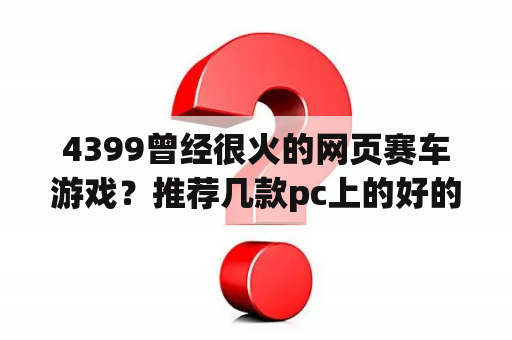 4399曾经很火的网页赛车游戏？推荐几款pc上的好的赛车游戏？