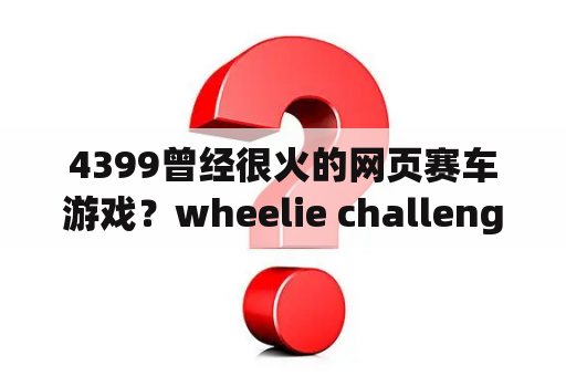 4399曾经很火的网页赛车游戏？wheelie challenge中文版怎么下载？