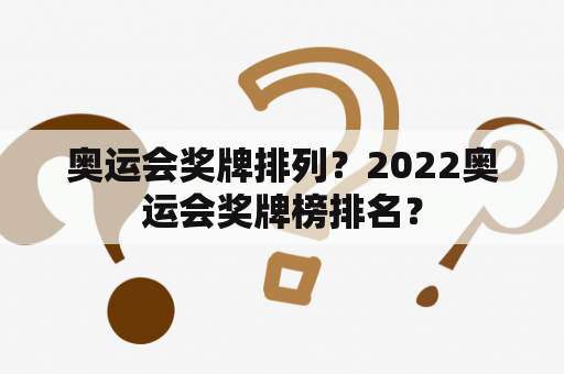 奥运会奖牌排列？2022奥运会奖牌榜排名？