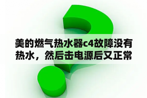 美的燃气热水器c4故障没有热水，然后击电源后又正常怎么回事？燃气热水器怎么调节程序？