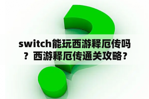 switch能玩西游释厄传吗？西游释厄传通关攻略？