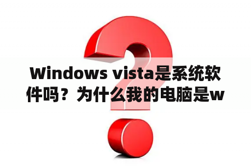 Windows vista是系统软件吗？为什么我的电脑是window7但是开机却显示是windowvista？