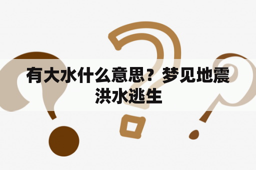 有大水什么意思？梦见地震洪水逃生