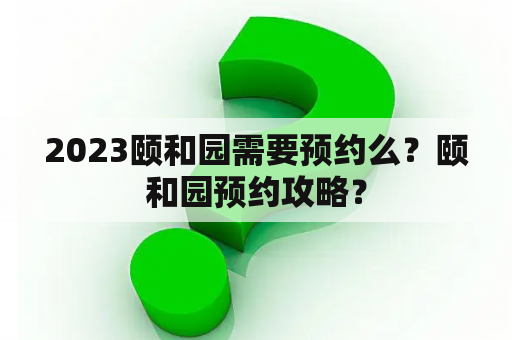 2023颐和园需要预约么？颐和园预约攻略？