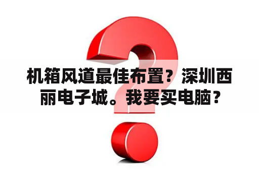 机箱风道最佳布置？深圳西丽电子城。我要买电脑？