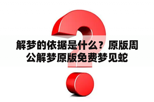 解梦的依据是什么？原版周公解梦原版免费梦见蛇