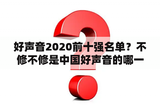 好声音2020前十强名单？不修不修是中国好声音的哪一期？