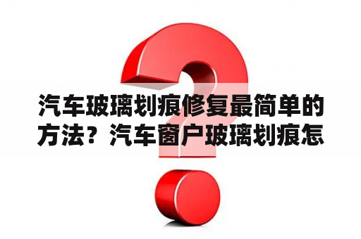 汽车玻璃划痕修复最简单的方法？汽车窗户玻璃划痕怎么修复？