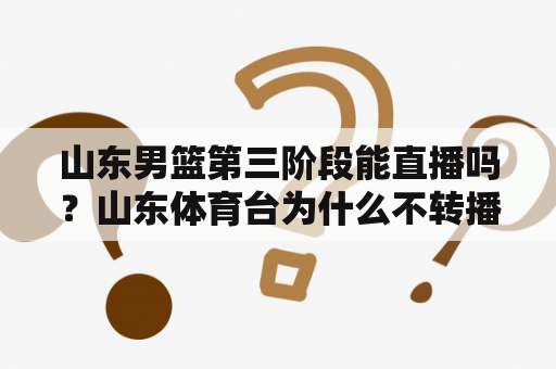 山东男篮第三阶段能直播吗？山东体育台为什么不转播山东男篮的比赛？