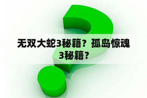 无双大蛇3秘籍？孤岛惊魂3秘籍？