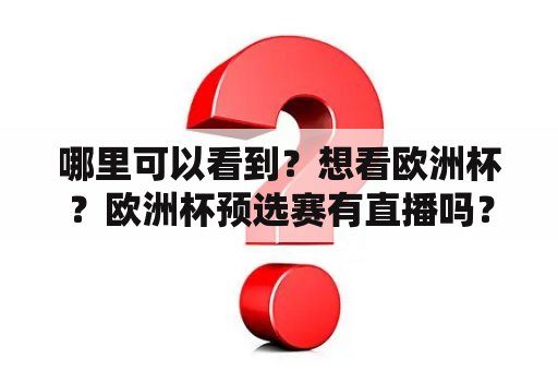 哪里可以看到？想看欧洲杯？欧洲杯预选赛有直播吗？