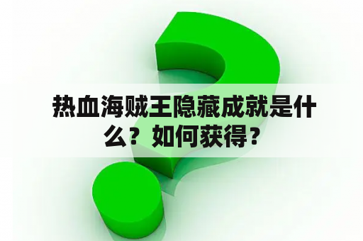  热血海贼王隐藏成就是什么？如何获得？