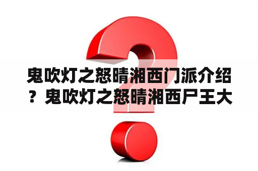 鬼吹灯之怒晴湘西门派介绍？鬼吹灯之怒晴湘西尸王大结局？