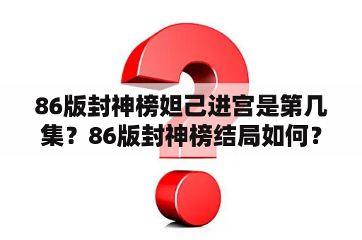 86版封神榜妲己进宫是第几集？86版封神榜结局如何？