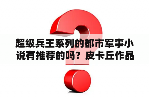 超级兵王系列的都市军事小说有推荐的吗？皮卡丘作品集？