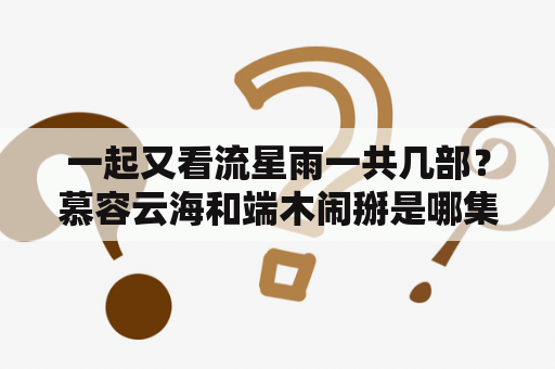 一起又看流星雨一共几部？慕容云海和端木闹掰是哪集？