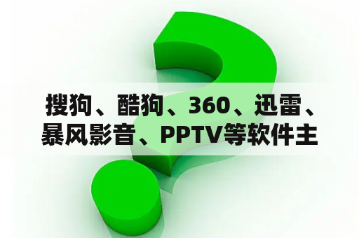 搜狗、酷狗、360、迅雷、暴风影音、PPTV等软件主要是靠什么赚钱的？什么网页游戏人气高？