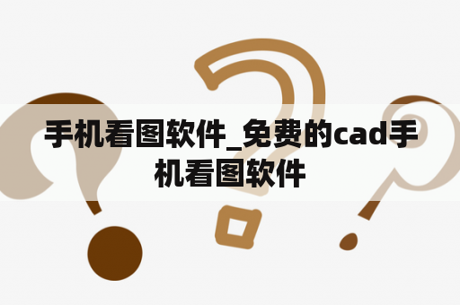手机看图软件_免费的cad手机看图软件