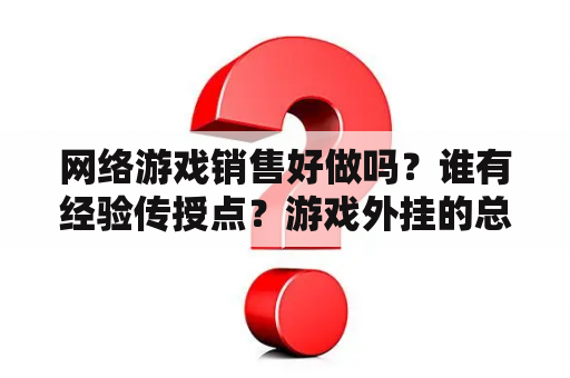 网络游戏销售好做吗？谁有经验传授点？游戏外挂的总代理犯罪情节严重吗？