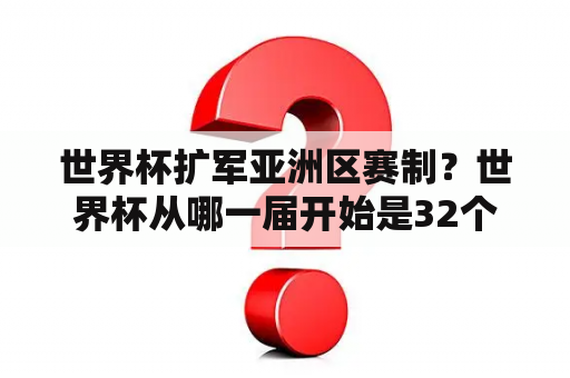 世界杯扩军亚洲区赛制？世界杯从哪一届开始是32个队伍？