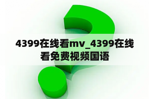 4399在线看mv_4399在线看免费视频国语