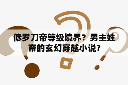 修罗刀帝等级境界？男主姓帝的玄幻穿越小说？