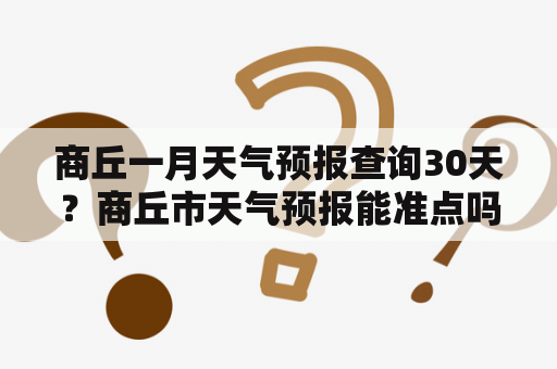 商丘一月天气预报查询30天？商丘市天气预报能准点吗？