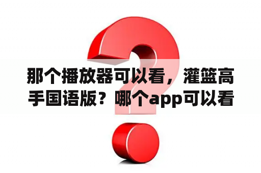 那个播放器可以看，灌篮高手国语版？哪个app可以看灌篮高手国语版？